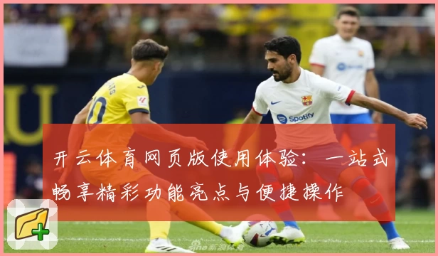 开云体育网页版使用体验：一站式畅享精彩功能亮点与便捷操作