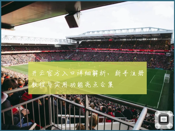 开云官方入口详细解析，新手注册教程与实用功能亮点合集