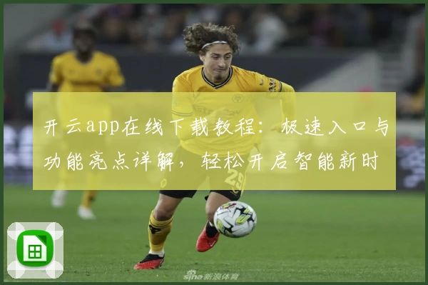 开云app在线下载教程：极速入口与功能亮点详解，轻松开启智能新时代