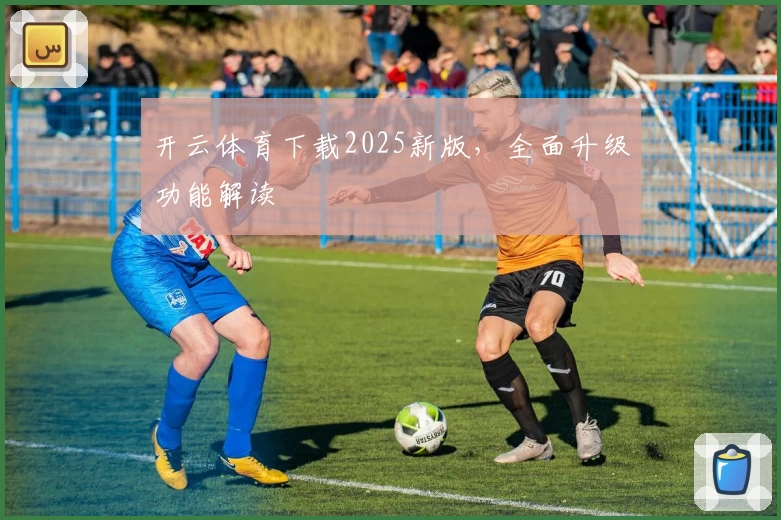 开云体育下载2025新版，全面升级功能解读