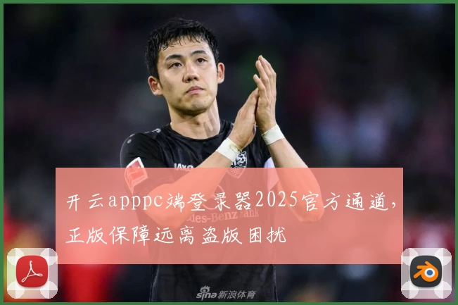 开云apppc端登录器2025官方通道，正版保障远离盗版困扰