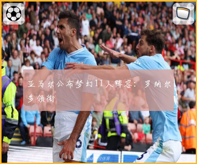 亚马尔公布梦幻11人阵容：罗纳尔多领衔