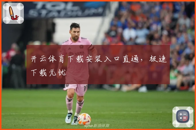 开云体育下载安装入口直通，极速下载无忧